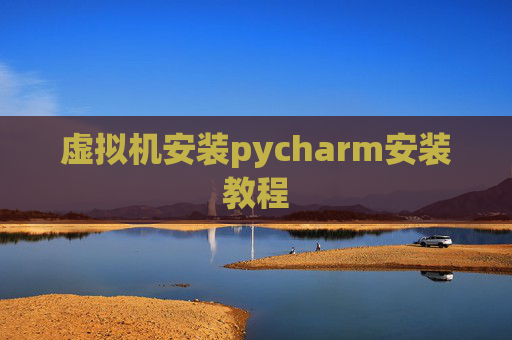 虚拟机安装pycharm安装教程
