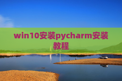 win10安装pycharm安装教程