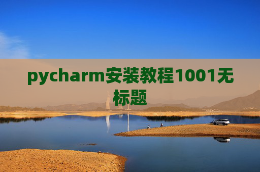 pycharm安装教程1001无标题 pycharm安装教程1001无标题